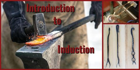 A collage titled “Introduction to Induction” shows a glowing hot piece of metal being hammered on an anvil (left), an induction coil heating metal (top right), and three blacksmithing tools with twisted handles (bottom right).