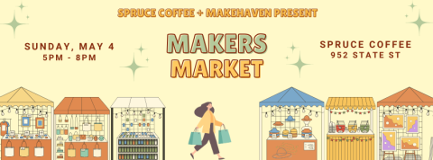 This image is a promotional banner for a "Makers Market" event hosted by Spruce Coffee and MakeHaven. It features colorful illustrated vendor booths, a person walking with shopping bags, and event details: Sunday, May 4 from 5PM to 8PM at Spruce Coffee, 952 State St.        4o