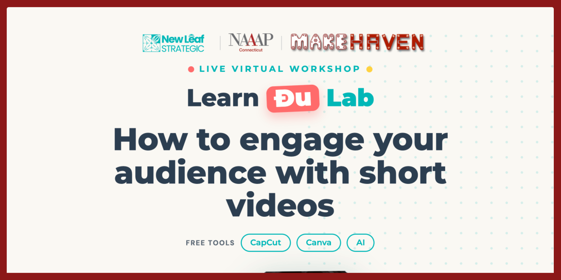 A virtual workshop flyer for "Learn Edu Lab" presented by New Leaf Strategic, NAAAP Connecticut, and MakeHaven, titled "How to engage your audience with short videos" and listing CapCut, Canva, and AI as free tools.