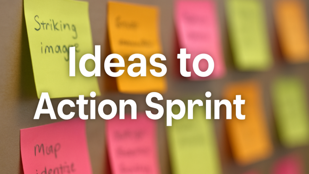 1 image of multicolored post-it notes behind the words 'Ideas to Action Sprint'